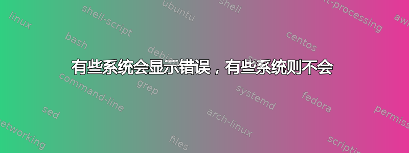 有些系统会显示错误，有些系统则不会