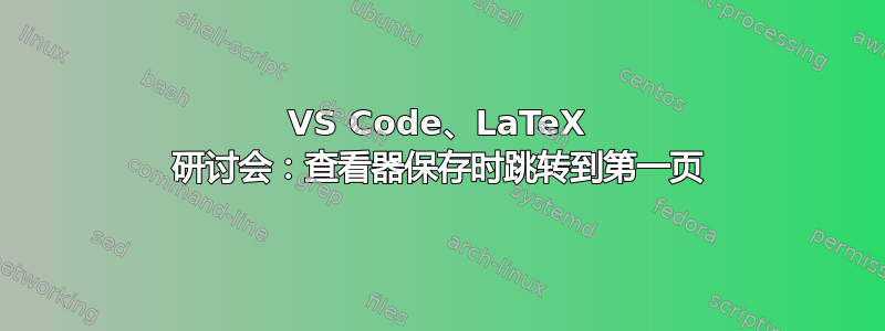 VS Code、LaTeX 研讨会：查看器保存时跳转到第一页