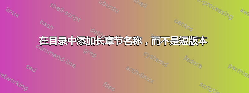 在目录中添加长章节名称，而不是短版本