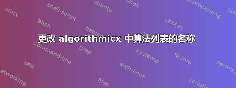 更改 algorithmicx 中算法列表的名称