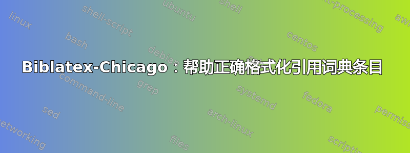 Biblatex-Chicago：帮助正确格式化引用词典条目