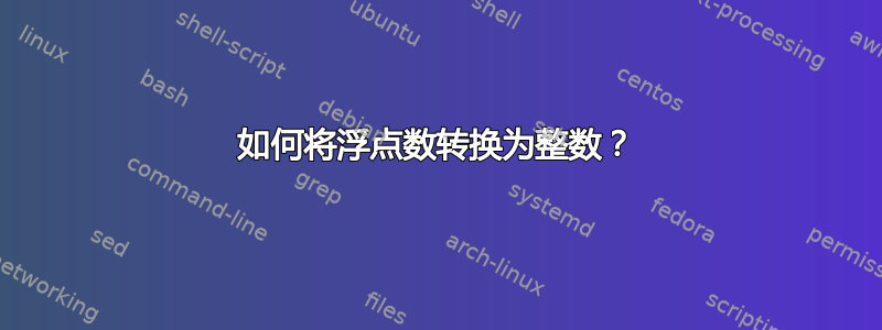 如何将浮点数转换为整数？