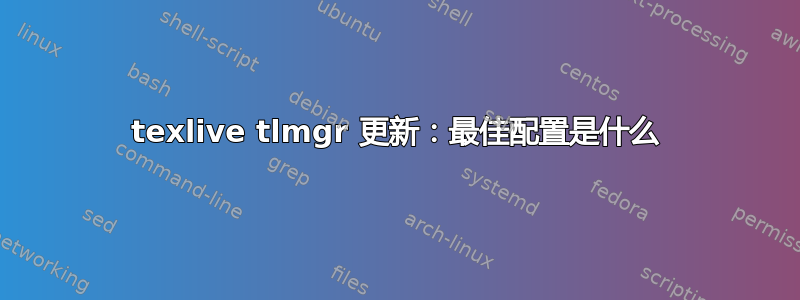 texlive tlmgr 更新：最佳配置是什么