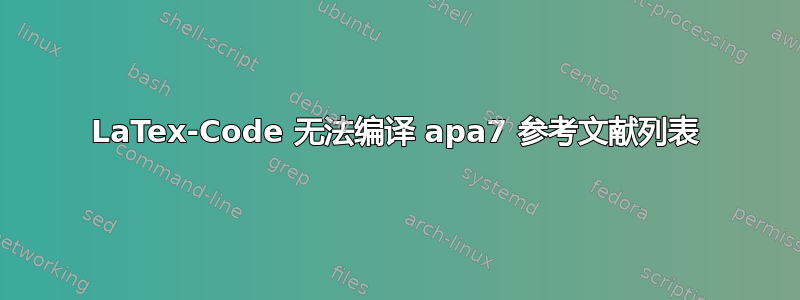 LaTex-Code 无法编译 apa7 参考文献列表