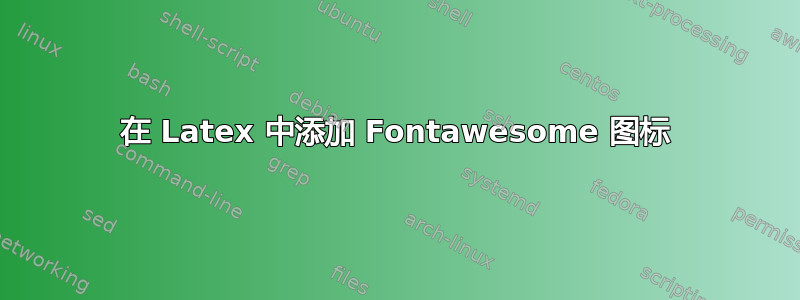 在 Latex 中添加 Fontawesome 图标