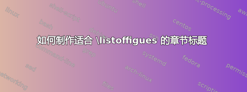 如何制作适合 \listoffigues 的章节标题