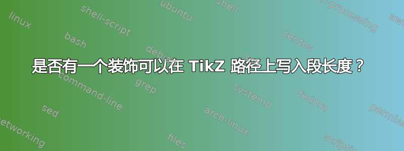 是否有一个装饰可以在 TikZ 路径上写入段长度？