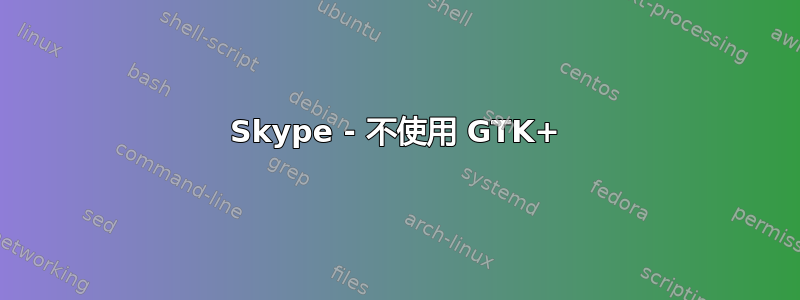 Skype - 不使用 GTK+