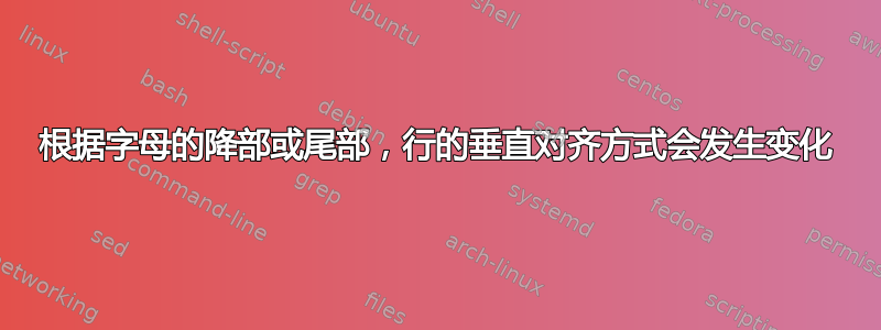 根据字母的降部或尾部，行的垂直对齐方式会发生变化