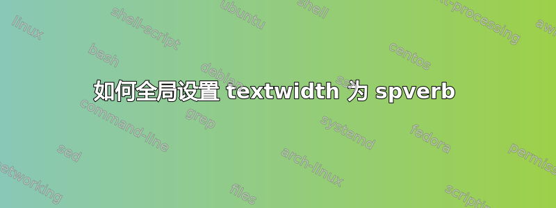 如何全局设置 textwidth 为 spverb