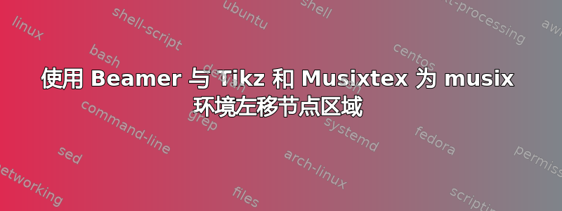 使用 Beamer 与 Tikz 和 Musixtex 为 musix 环境左移节点区域