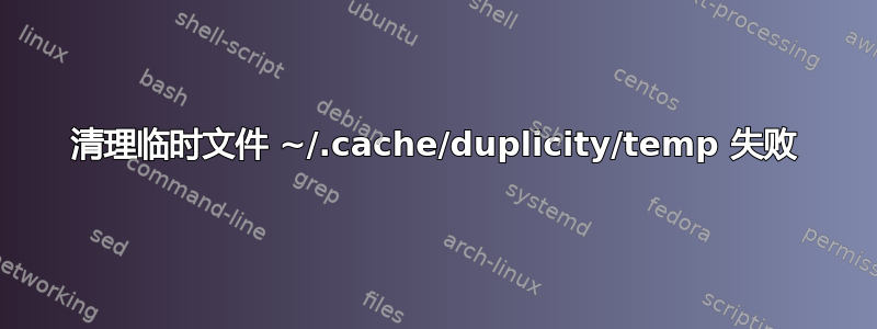 清理临时文件 ~/.cache/duplicity/temp 失败