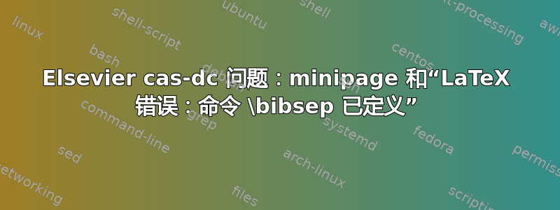 Elsevier cas-dc 问题：minipage 和“LaTeX 错误：命令 \bibsep 已定义”