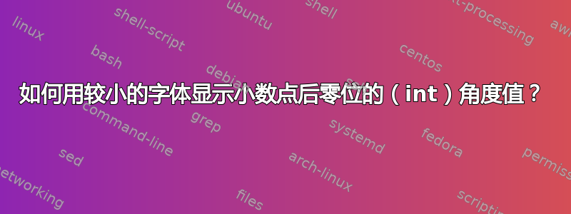 如何用较小的字体显示小数点后零位的（int）角度值？