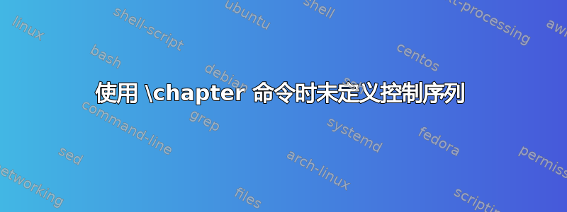 使用 \chapter 命令时未定义控制序列