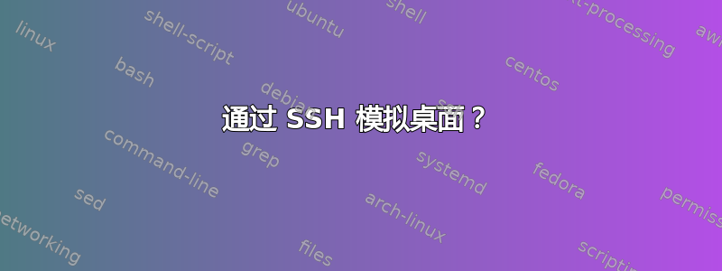 通过 SSH 模拟桌面？