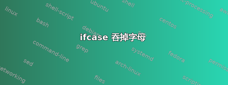 ifcase 吞掉字母