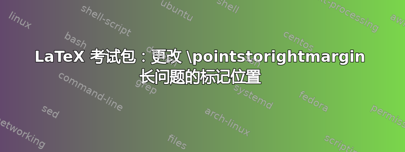 LaTeX 考试包：更改 \pointstorightmargin 长问题的标记位置