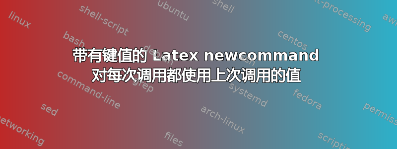 带有键值的 Latex newcommand 对每次调用都使用上次调用的值