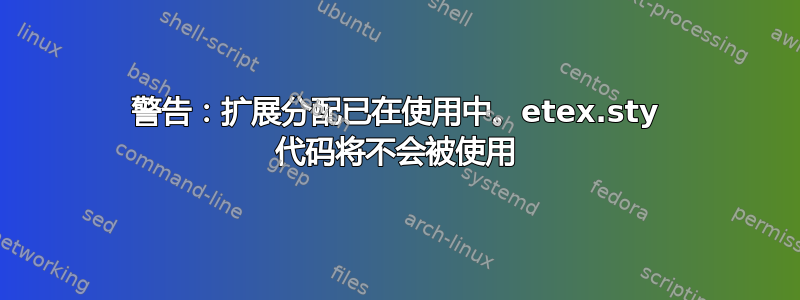 警告：扩展分配已在使用中。etex.sty 代码将不会被使用