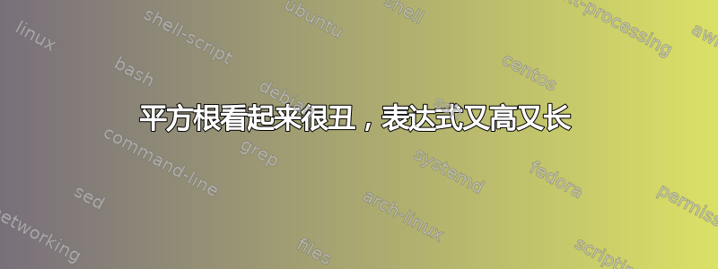 平方根看起来很丑，表达式又高又长