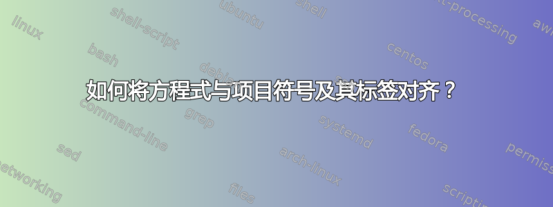 如何将方程式与项目符号及其标签对齐？