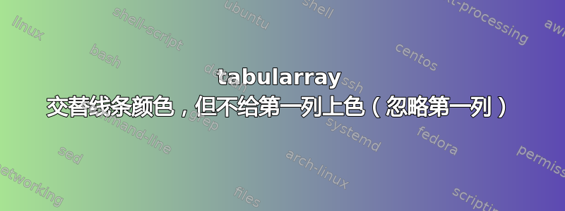 tabularray 交替线条颜色，但不给第一列上色（忽略第一列）