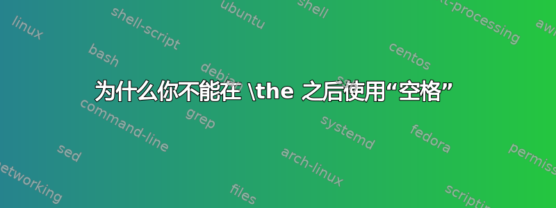 为什么你不能在 \the 之后使用“空格”