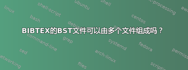 BIBTEX的BST文件可以由多个文件组成吗？