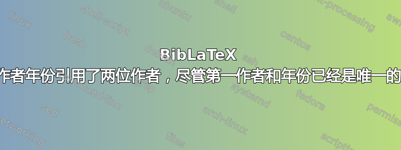 BibLaTeX 作者年份引用了两位作者，尽管第一作者和年份已经是唯一的