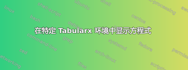 在特定 Tabularx 环境中显示方程式