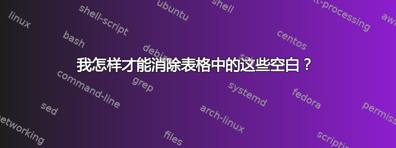 我怎样才能消除表格中的这些空白？