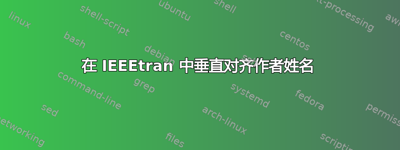 在 IEEEtran 中垂直对齐作者姓名