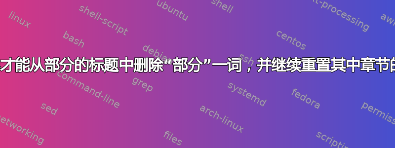 我怎样才能从部分的标题中删除“部分”一词，并继续重置其中章节的枚举