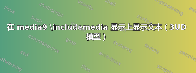 在 media9 \includemedia 显示上显示文本（3UD 模型）