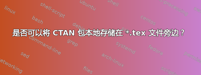 是否可以将 CTAN 包本地存储在 *.tex 文件旁边？