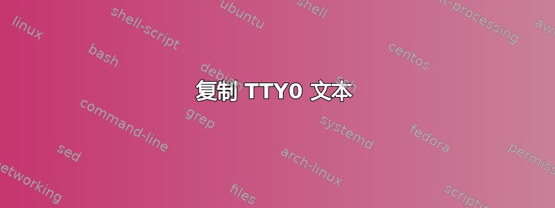 复制 TTY0 文本