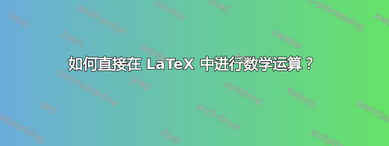 如何直接在 LaTeX 中进行数学运算？