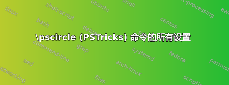 \pscircle (PSTricks) 命令的所有设置