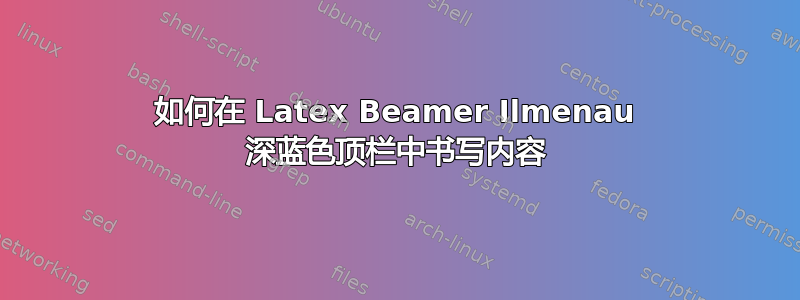 如何在 Latex Beamer Ilmenau 深蓝色顶栏中书写内容