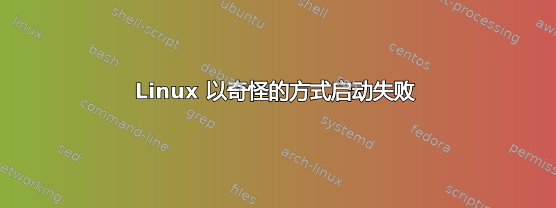 Linux 以奇怪的方式启动失败