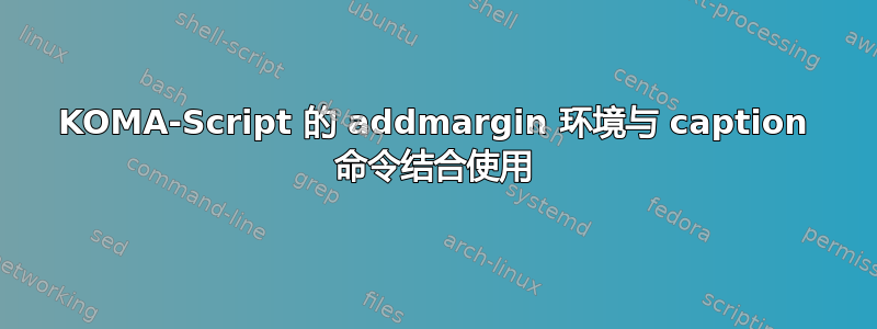 KOMA-Script 的 addmargin 环境与 caption 命令结合使用