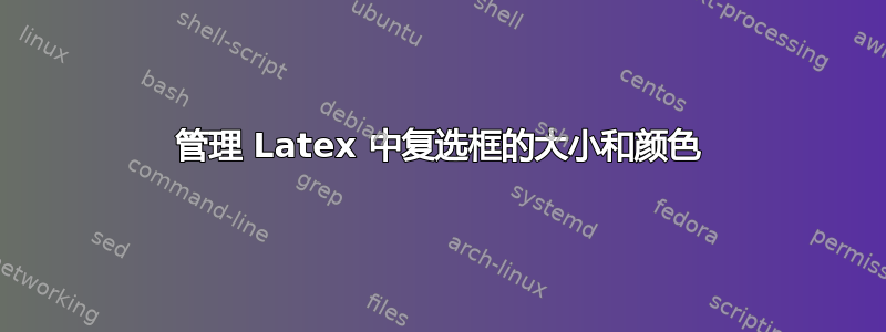 管理 Latex 中复选框的大小和颜色