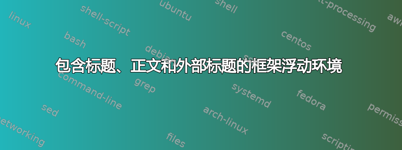 包含标题、正文和外部标题的框架浮动环境