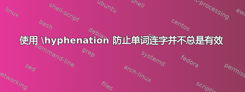 使用 \hyphenation 防止单词连字并不总是有效