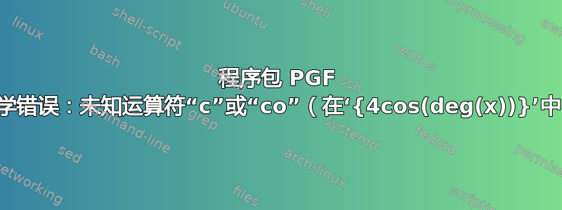 程序包 PGF 数学错误：未知运算符“c”或“co”（在‘{4cos(deg(x))}’中）