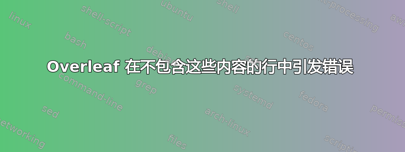 Overleaf 在不包含这些内容的行中引发错误