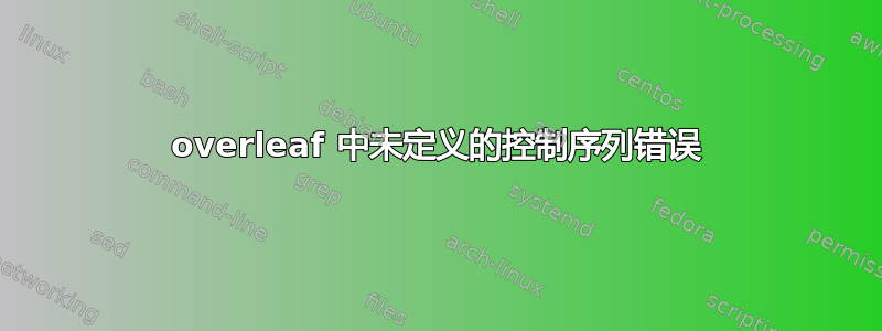 overleaf 中未定义的控制序列错误