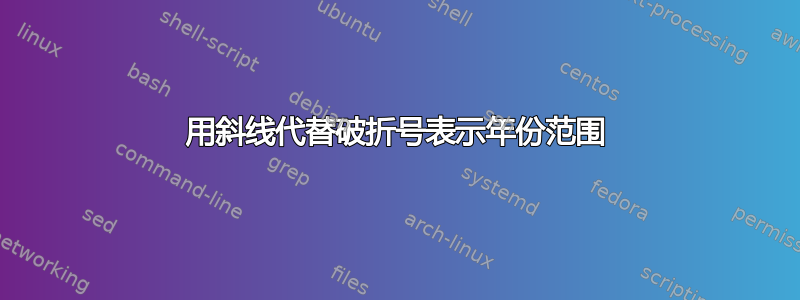 用斜线代替破折号表示年份范围