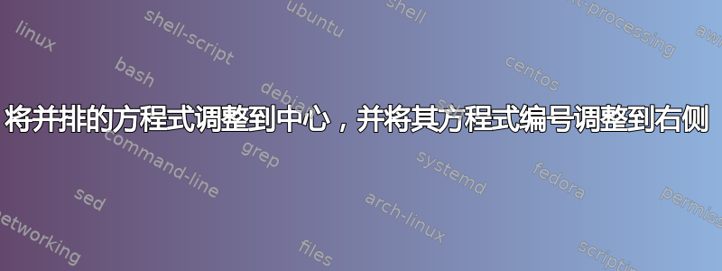 将并排的方程式调整到中心，并将其方程式编号调整到右侧